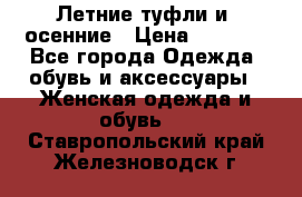 Летние туфли и  осенние › Цена ­ 1 000 - Все города Одежда, обувь и аксессуары » Женская одежда и обувь   . Ставропольский край,Железноводск г.